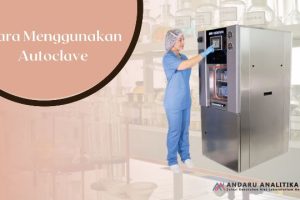 Cara Menggunakan Autoclave Yang Baik dan Benar