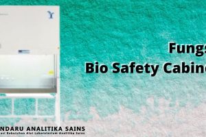 Fungsi & Keutamaan Bio Safety Cabinet