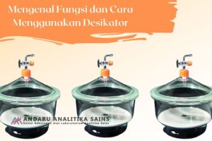 Desikator – Mengenal Fungsi dan Cara Menggunakan Desikator
